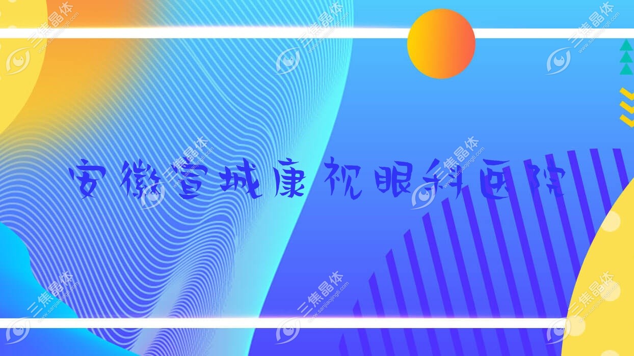 宣城市安徽康视眼科医院价格中等,安徽康视眼科医院好口碑