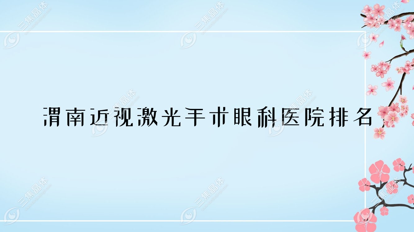 渭南近视激光手术哪家医院较好？人气排行前十，九江学院附属医院等口碑上榜