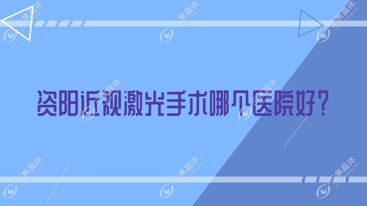 资阳近视激光手术哪个医院好？人民医院、第四人民医院、万州区第五人民医院等这五家技术强