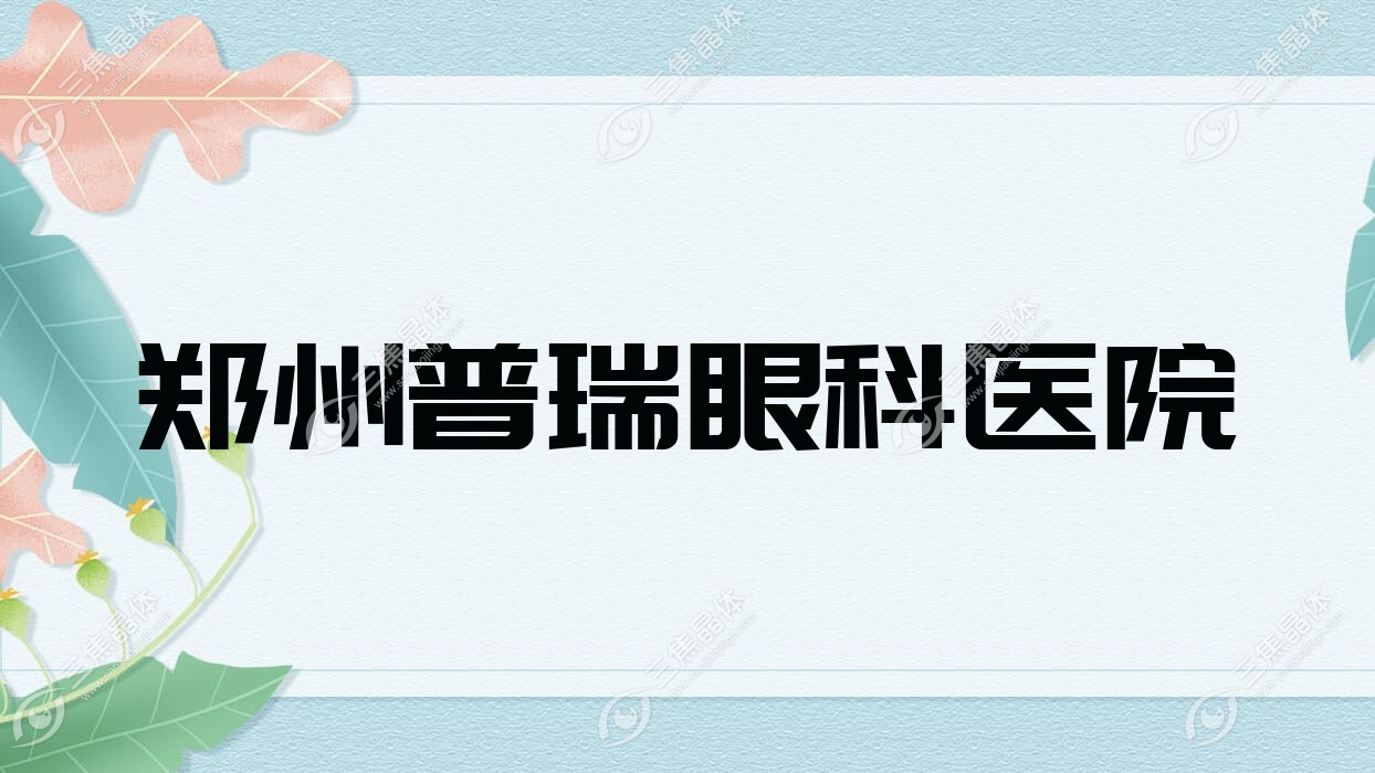 郑州市普瑞眼科医院近视激光手术费用,半飞秒激光/准分子激光价格不高