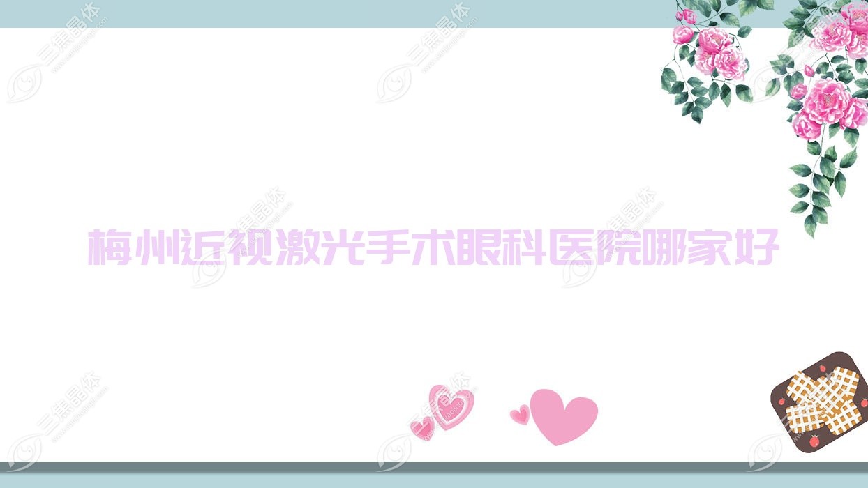 梅州近视激光手术哪家好？推荐梅州近视激光手术好口碑还正规的医院