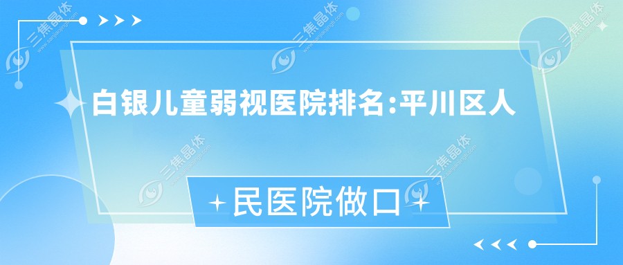 白银儿童弱视医院排名:平川区人民医院做口碑不错