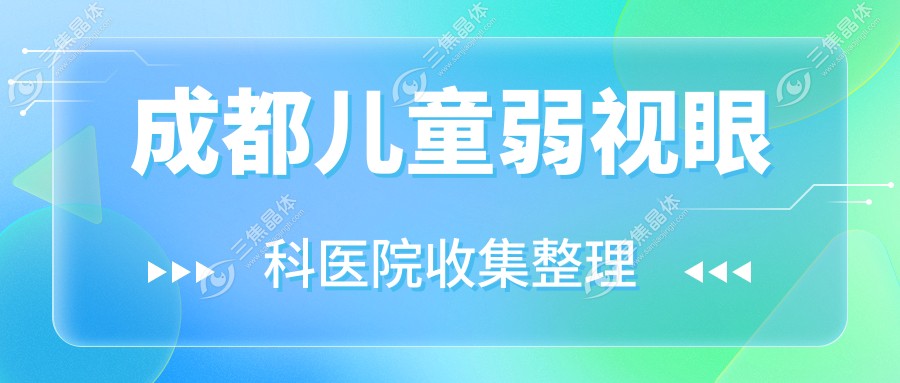 成都儿童弱视眼科医院收集整理前十测评,整理归纳当地这十家被亲们推荐