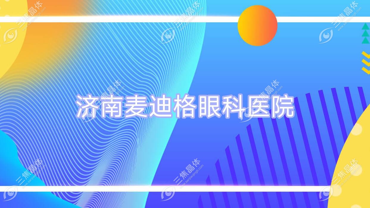 济南市麦迪格眼科医院收费:近视激光手术1万-1.27万元费用比较便宜