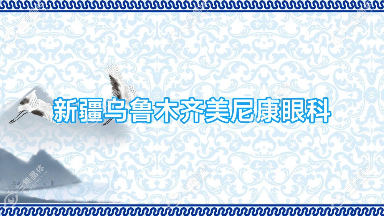 乌鲁木齐市新疆美尼康眼科2023价格表:近视激光手术费用9.9千元+/全激光手术1.01w+