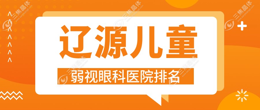 辽源儿童弱视哪家医院较好？人气排行前五，第二人民医院等声誉入选