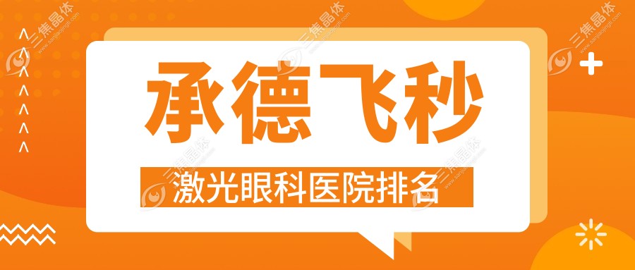 承德飞秒激光医院排名榜:德国蔡司个性化定制全飞秒激光/德国蔡司smile3.0全飞秒激光和医院推荐