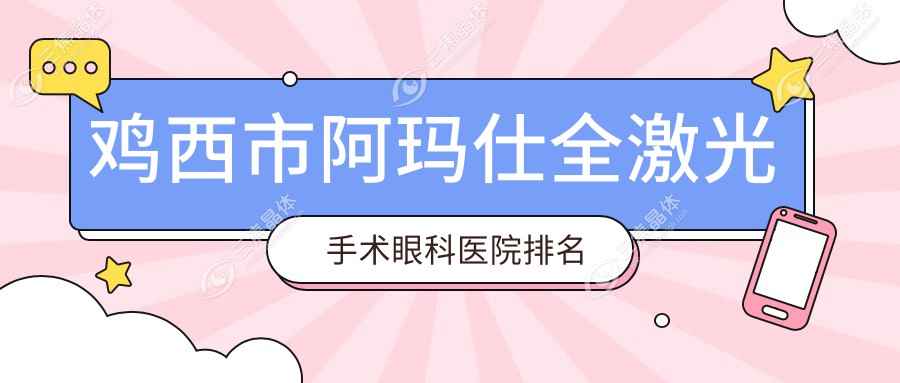 鸡西市阿玛仕全激光手术眼科医院排名