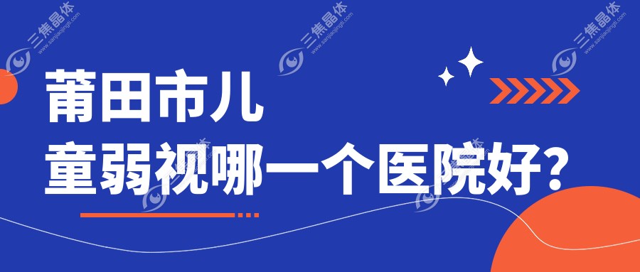 莆田市儿童弱视哪一个医院好？