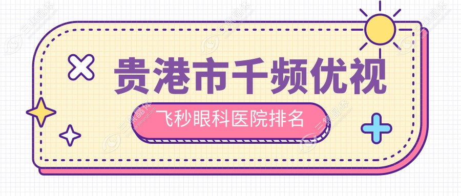 贵港市千频优视飞秒眼科医院排名