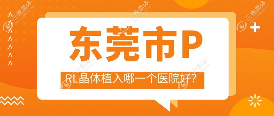 东莞市PRL晶体植入哪一个医院好？