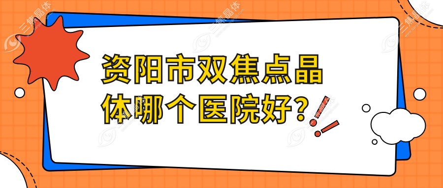 资阳市双焦点晶体哪个医院好？