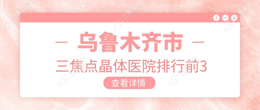 乌鲁木齐市三焦点晶体医院排行前3