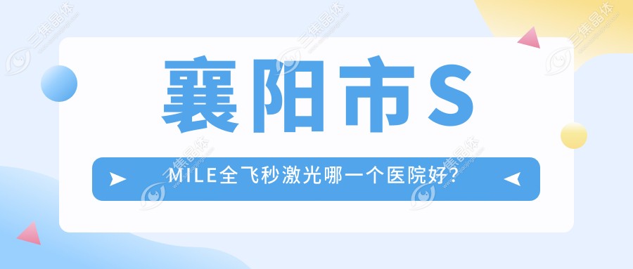 襄阳市SMILE全飞秒激光哪一个医院好？