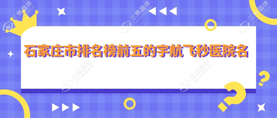 石家庄市排名榜前五的宇航飞秒医院名单公布