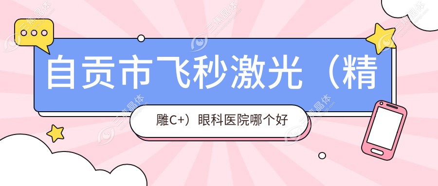自贡市飞秒激光（微雕C+）眼科医院哪个好