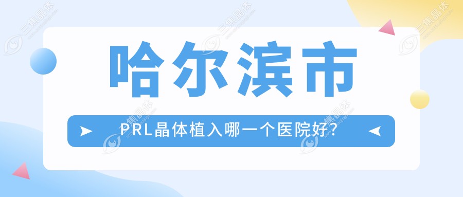 哈尔滨市PRL晶体植入哪一个医院好？