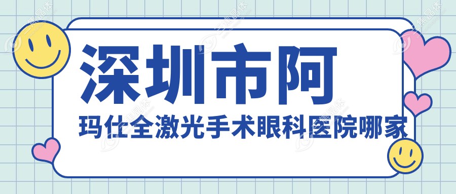 深圳市阿玛仕全激光手术眼科医院哪家好