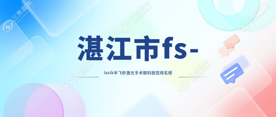 湛江市fs-lasik半飞秒激光手术眼科医院排名榜单