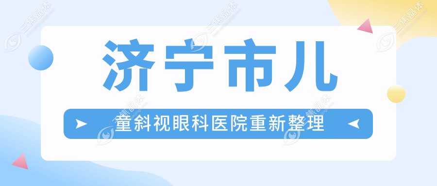济宁市儿童斜视眼科医院重新整理