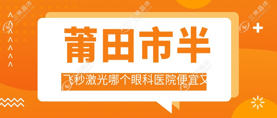 莆田市半飞秒激光哪个眼科医院便宜又好？