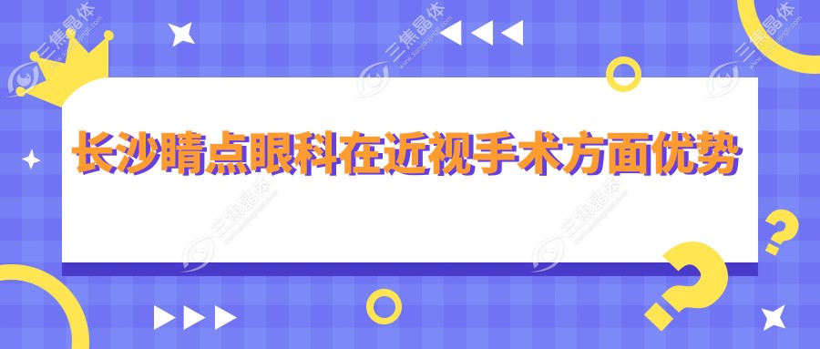 长沙睛点眼科在近视手术方面优势