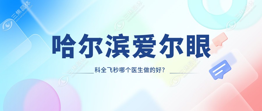 哈尔滨爱尔眼科全飞秒哪个医生做的好？