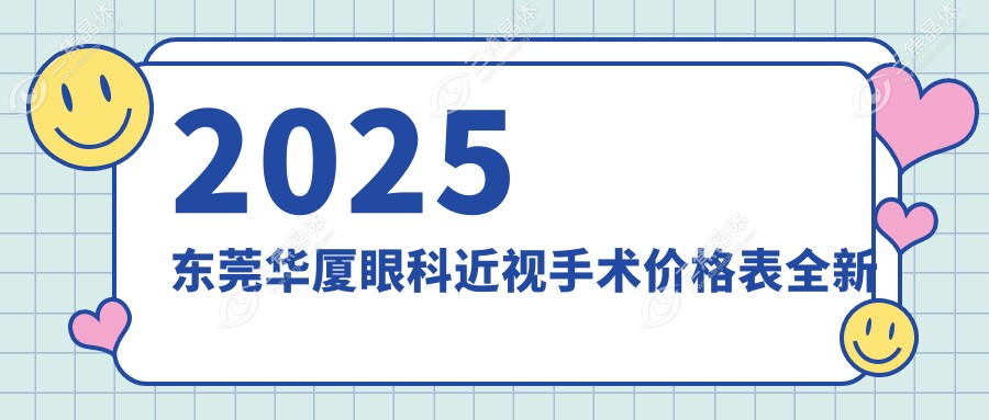 2025东莞华厦眼科近视手术价格表全新