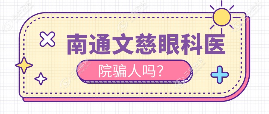 南通文慈眼科医院骗人吗？