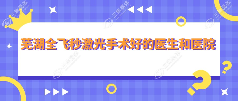 芜湖全飞秒激光手术好的医生和医院