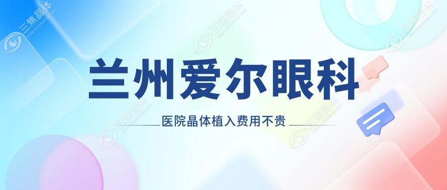 兰州爱尔眼科医院晶体植入费用不贵