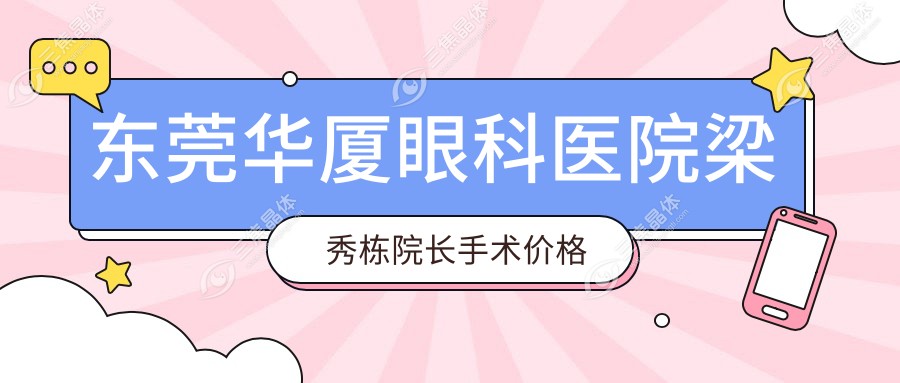 东莞华厦眼科医院梁秀栋院长手术价格