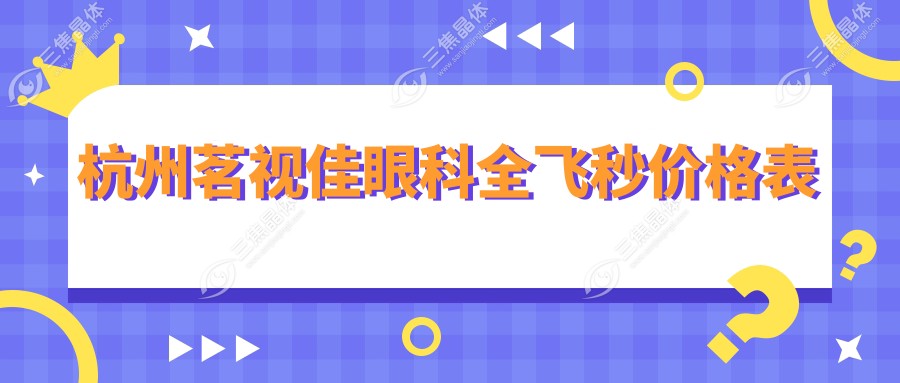 杭州茗视佳眼科全飞秒价格表