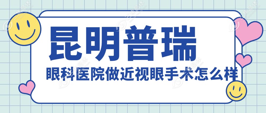 昆明普瑞眼科医院做近视眼手术怎么样