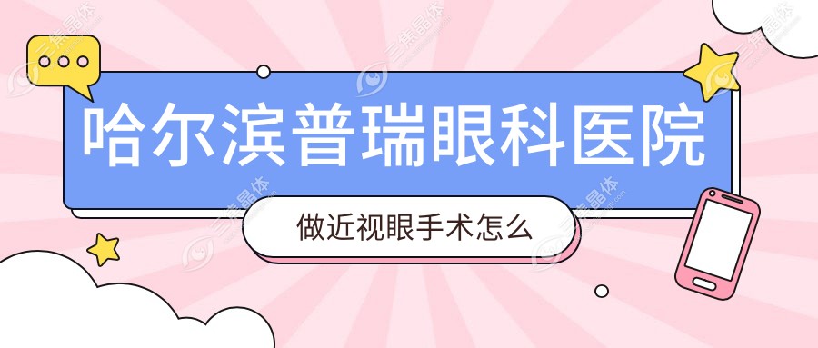 哈尔滨普瑞眼科医院做近视眼手术怎么样
