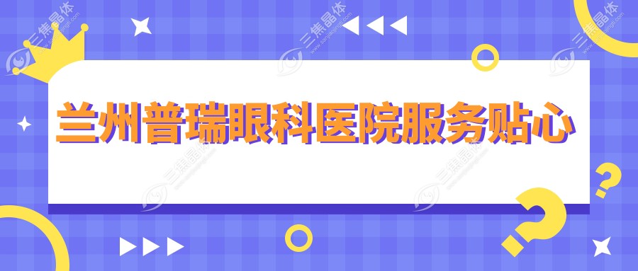 兰州普瑞眼科医院服务贴心