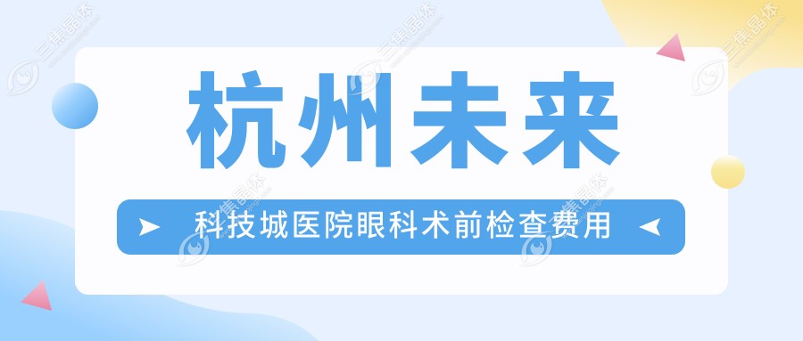 杭州未来科技城医院眼科术前检查费用