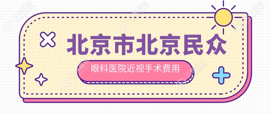 北京市北京民众眼科医院近视手术费用揭秘？全飞秒近视矫正近2W/半飞秒1W5左右/ICL晶体植入3W+
