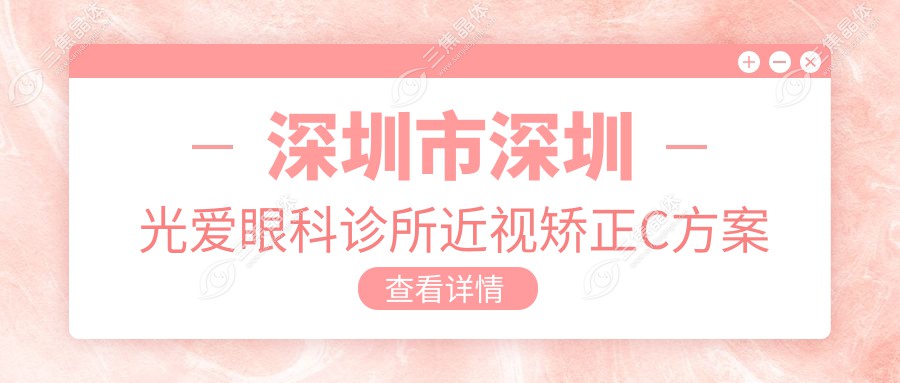 深圳市深圳光爱眼科诊所近视矫正C方案多少钱？全飞秒近视手术近2W/半飞秒1.5W起/ICL晶体植入3W+
