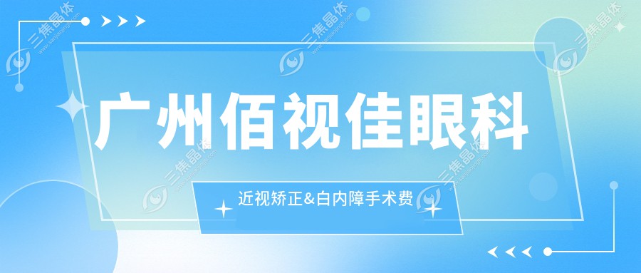 广州佰视佳眼科近视矫正&白内障手术费用揭晓 2025年全新报价8800元起 资历比较深医生推荐