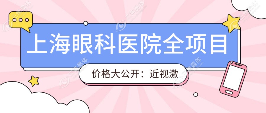 上海眼科医院全项目价格大公开：近视激光手术8800+|白内障治疗12000+|干眼症治疗套餐3800+