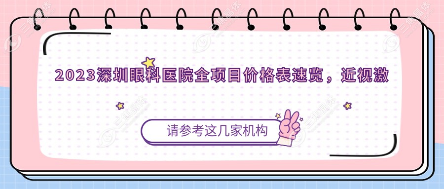 2023深圳眼科医院全项目价格表速览，近视激光/白内障/青光眼/整形等费用低至888元起