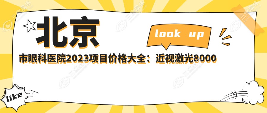 北京市眼科医院2023项目价格大全：近视激光8000元起、白内障手术12000元起、验光配镜500元起