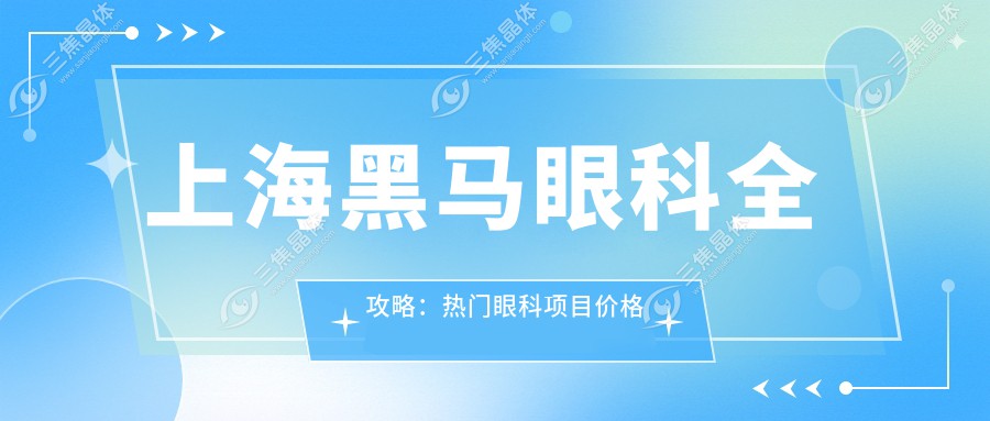 上海黑马眼科全攻略：热门眼科项目价格大揭秘