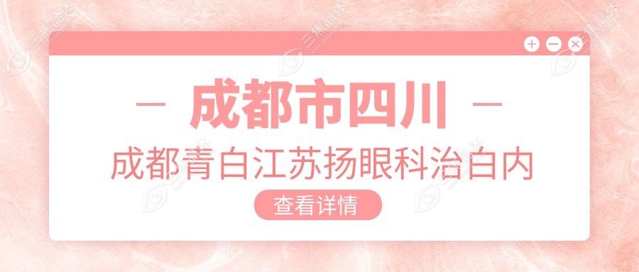 成都市四川成都青白江苏扬眼科治白内障费用详解？超声乳化约1.5W+多焦晶体置换2W+激光辅助2.5W+