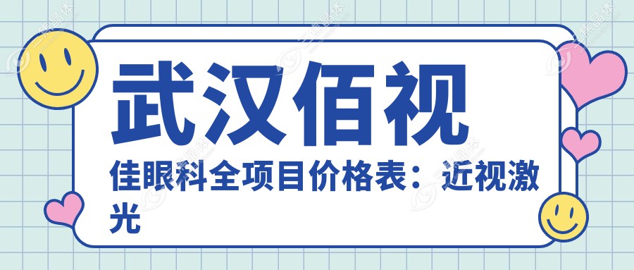 武汉佰视佳眼科全项目价格表：近视激光手术8000+|白内障超声乳化12000+|OK镜验配3000+