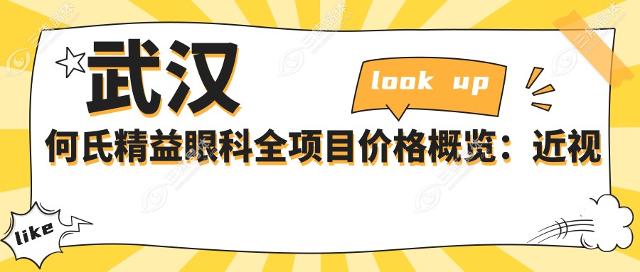武汉何氏精益眼科全项目价格概览：近视矫正|白内障手术费用明细+眼健康检查实惠