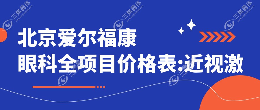 北京爱尔福康眼科全项目价格表:近视激光手术12000+|白内障超声乳化术8000+|全飞秒激光矫正15000+