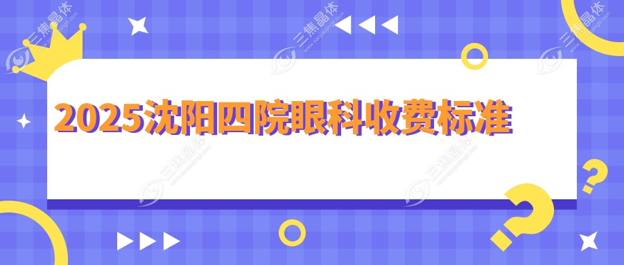 2025沈阳四院眼科收费标准