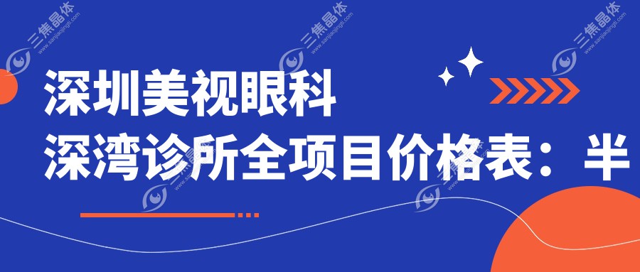 深圳美视眼科深湾诊所全项目价格表：半飞秒全飞秒近视手术+斜视弱视矫正+准分子激光+角膜塑形镜费用一览